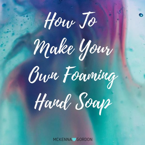 How To Make YourOwn FoamingHand Soap (1)